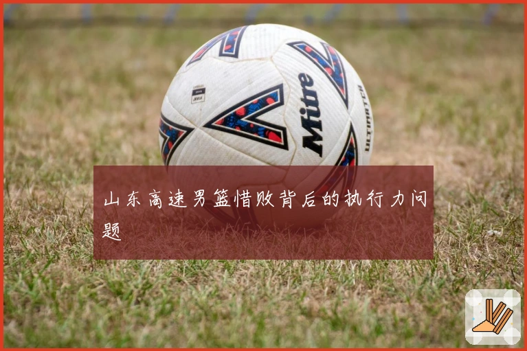 山东高速男篮惜败背后的执行力问题