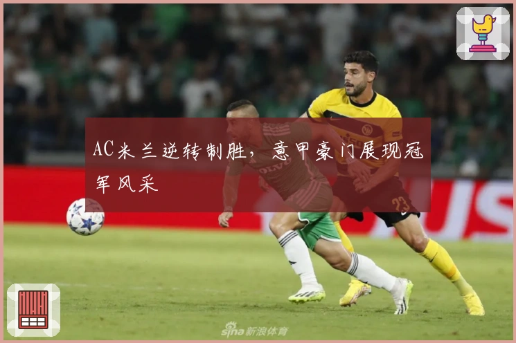 AC米兰逆转制胜，意甲豪门展现冠军风采