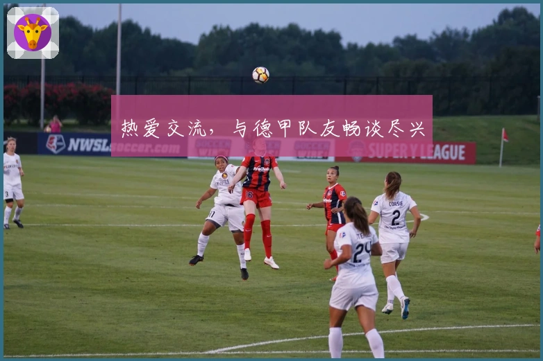 热爱交流，与德甲队友畅谈尽兴