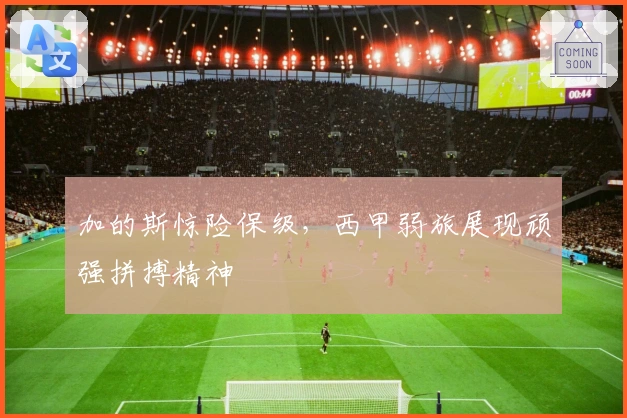 加的斯惊险保级，西甲弱旅展现顽强拼搏精神